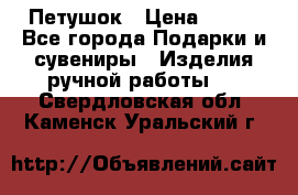 Петушок › Цена ­ 350 - Все города Подарки и сувениры » Изделия ручной работы   . Свердловская обл.,Каменск-Уральский г.